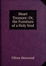 Heart Treasure: Or, the Furniture of a Holy Soul - Oliver Heywood