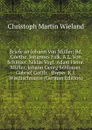 Briefe an Johann Von Muller: Bd. Goethe. Johannes Falk. A.L. Von Schlozer. Niklas Vogt. Adam Heinr. Muller. Johann Georg Schlosser. Gabriel Gottfr. . Breyer. K.J. Windischmann (German Edition) - C.M. Wieland