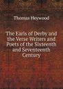 The Earls of Derby and the Verse Writers and Poets of the Sixteenth and Seventeenth Century - Heywood Thomas