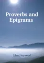 Proverbs and Epigrams . - Heywood John