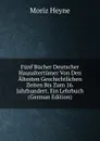 Funf Bucher Deutscher Hausaltertumer Von Den Altesten Geschichtlichen Zeiten Bis Zum 16. Jahrhundert. Ein Lehrbuch (German Edition) - Moriz Heyne