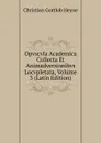Opvscvla Academica Collecta Et Animadversionibvs Locvpletata, Volume 3 (Latin Edition) - Christian Gottlob Heyne