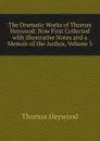 The Dramatic Works of Thomas Heywood: Now First Collected with Illustrative Notes and a Memoir of the Author, Volume 3 - Heywood Thomas