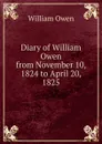 Diary of William Owen from November 10, 1824 to April 20, 1825 - William Owen