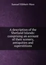 A description of the Shetland Islands: comprising an account of their scenery, antiquities and superstitions - Samuel Hibbert-Ware