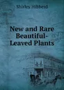New and Rare Beautiful-Leaved Plants - Shirley Hibberd