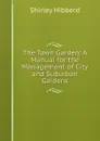 The Town Garden: A Manual for the Management of City and Suburban Gardens - Shirley Hibberd
