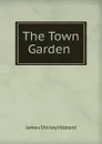The Town Garden . - James Shirley Hibberd