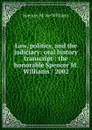 Law, politics, and the judiciary: oral history transcript : the honorable Spencer M. Williams / 2002 - Spencer M. ive Williams