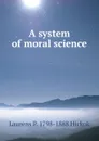 A system of moral science - Laurens P. 1798-1888 Hickok