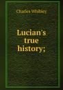 Lucian.s true history; - Whibley Charles