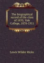 The biographical record of the class of 1870, Yale College, 1870-1911 - Lewis Wilder Hicks