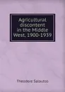 Agricultural discontent in the Middle West, 1900-1939 - Theodore Saloutos