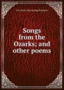 Songs from the Ozarks; and other poems - J M. [from old catalog] Hickman