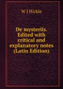 De mysteriis. Edited with critical and explanatory notes (Latin Edition) - W J Hickie