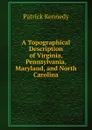 A Topographical Description of Virginia, Pennsylvania, Maryland, and North Carolina - Patrick Kennedy