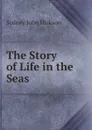 The Story of Life in the Seas - Sydney John Hickson