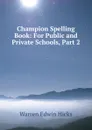 Champion Spelling Book: For Public and Private Schools, Part 2 - Warren Edwin Hicks