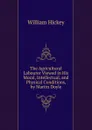 The Agricultural Labourer Viewed in His Moral, Intellectual, and Physical Conditions, by Martin Doyle - William Hickey