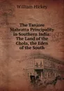 The Tanjore Mahratta Principality in Southern India: The Land of the Chola, the Eden of the South - William Hickey