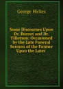 Some Discourses Upon Dr. Burnet and Dr. Tillotson: Occasioned by the Late Funeral Sermon of the Former Upon the Later . - George Hickes