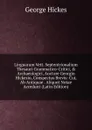 Linguarum Vett. Septentrionalium Thesauri Grammatico-Critici, . Archaeologici, Auctore Georgio Hickesio, Conspectus Brevis: Cui, Ab Antiquae . Aliquot Notae Accedunt (Latin Edition) - George Hickes