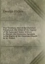 Two Treatises, One of the Christian Priesthood; the Other of the Dignity of the Episcopal Order, Written to Obviate the Erroneous Opinions in the Rights of the Christian Church By M. Tindal. - George Hickes