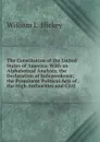 The Constitution of the United States of America: With an Alphabetical Analysis; the Declaration of Independence; the Prominent Political Acts of . the High Authorities and Civil - William L. Hickey