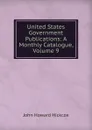 United States Government Publications: A Monthly Catalogue, Volume 9 - John Howard Hickcox