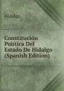 Constitucion Politica Del Estado De Hidalgo (Spanish Edition) - Hidalgo