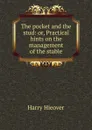 The pocket and the stud: or, Practical hints on the management of the stable - Harry Hieover