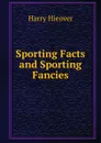 Sporting Facts and Sporting Fancies - Harry Hieover