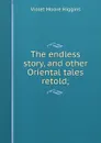 The endless story, and other Oriental tales retold; - Violet Moore Higgins