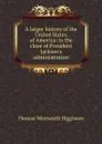 A larger history of the United States of America: to the close of President Jackson.s administration - Thomas Wentworth Higginson