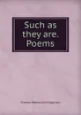 Such as they are. Poems - Thomas Wentworth Higginson
