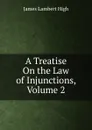 A Treatise On the Law of Injunctions, Volume 2 - James Lambert High