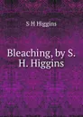 Bleaching, by S.H. Higgins - S.H. Higgins