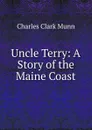 Uncle Terry: A Story of the Maine Coast - Charles Clark Munn