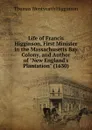 Life of Francis Higginson, First Minister in the Massachusetts Bay Colony, and Author of 