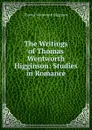The Writings of Thomas Wentworth Higginson: Studies in Romance - Thomas Wentworth Higginson