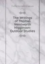 The Writings of Thomas Wentworth Higginson: Outdoor Studies - Thomas Wentworth Higginson