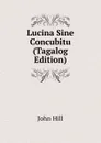 Lucina Sine Concubitu (Tagalog Edition) - John Hill