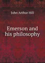 Emerson and his philosophy - John Arthur Hill