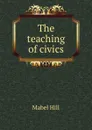 The teaching of civics - Mabel Hill