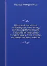 History of the church in Burlington, New Jersey; comprising the facts and incidents of nearly two hundred years, from original, contemporaneous sources - George Morgan Hills