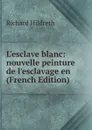 L.esclave blanc: nouvelle peinture de l.esclavage en (French Edition) - Hildreth Richard