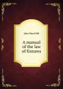 A manual of the law of fixtures - John Ward Hill