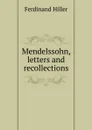 Mendelssohn, letters and recollections - Ferdinand Hiller