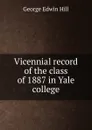 Vicennial record of the class of 1887 in Yale college - George Edwin Hill