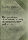 The investment of influence, a study of social sympathy and service - Newell Dwight Hillis